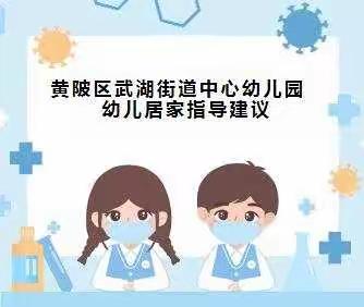 “居家生活 悦享成长”——黄陂区武湖街道中心幼儿园大班组居家指导建议 (第三十二期)