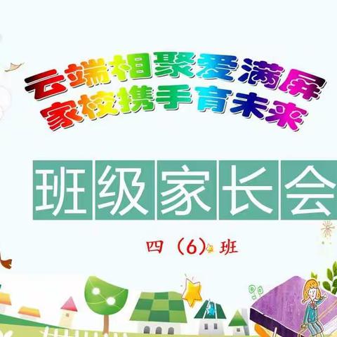 七一小学四(6)班“云端相聚爱满屏，家校携手育未来”线上家长会