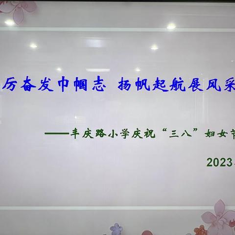 【丰小·工会】“踔厉奋发巾帼志•扬帆起航展风采”丰庆路小学开展“三八”国际劳动妇女节庆祝活动