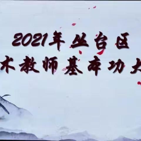 夯实内功强素质   站稳讲台竞芳华——丛台区2021年度美术教师基本功大赛