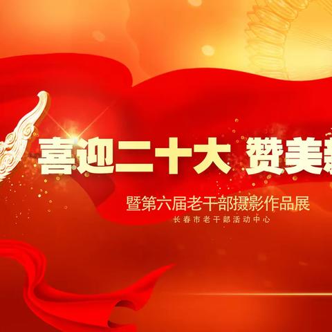 长春市老干部活动中心“喜迎二十大 赞美新时代”暨第六届老干部摄影作品展