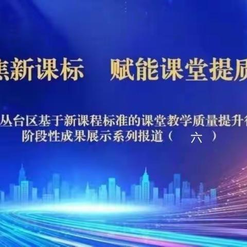 聚焦新课标 赋能课堂提质量——丛台区基于新课程标准课堂教学质量提升行动阶段性成果展示系列报道（六）