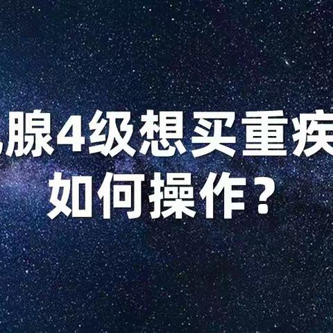 粉丝提问：乳腺结节4级想买重疾险，如何操作？