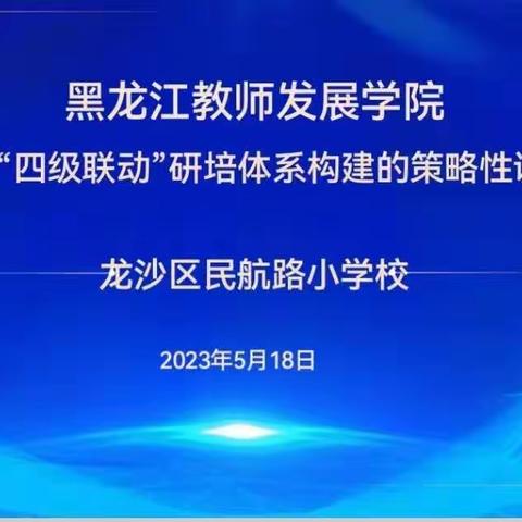 民航路小学迎黑龙江省教师发展学院基于“四级联动”研培体系构建的策略性调研