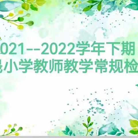 落实“双减”抓常规 教学检查促规范——弘晟小学小学教学常规检查记实