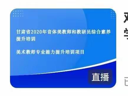 甘肃省2020年美术教师专业能力    提升培训项目8.8研修培训心得