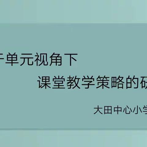 基于单元视角下课堂教学策略的研究——大田小学数学教研活动纪实