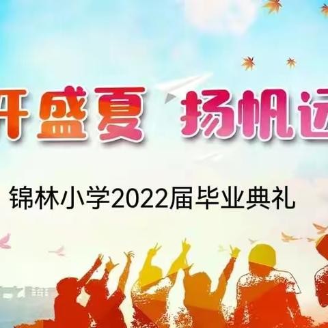 花开盛夏 扬帆远航 ——锦林小学举办2022届毕业典礼