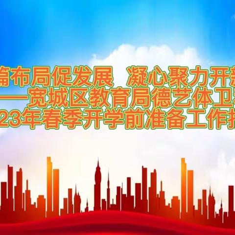 谋篇布局促发展  凝心聚力开新篇——宽城区教育局德艺体卫科2023年春季开学前准备工作报道