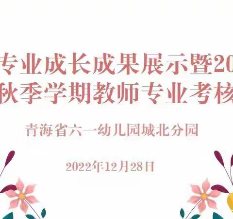 考核促提升 成长在路上 ——城北国际村六一幼儿园教师专业成长成果展示暨2022年秋季学期教师专业考核