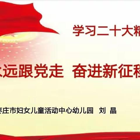 永远跟党走  奋进新征程—枣庄市妇女儿童活动中心幼儿园刘晶讲党课