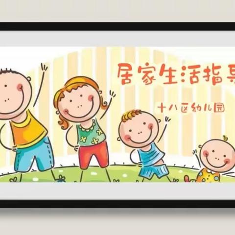 “爱生活，同喜乐”十八区幼儿园居家生活第“六”篇